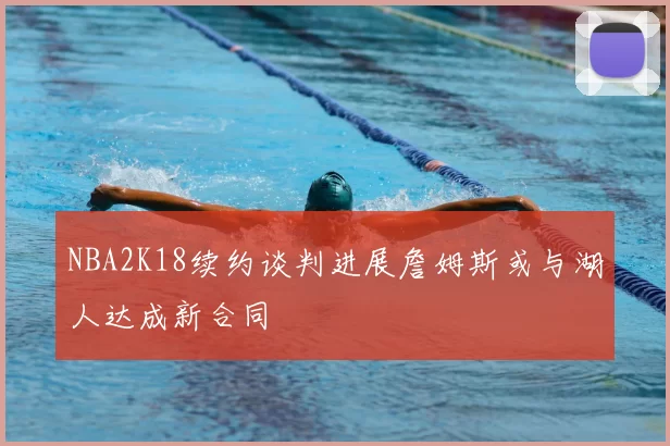 NBA2K18续约谈判进展詹姆斯或与湖人达成新合同