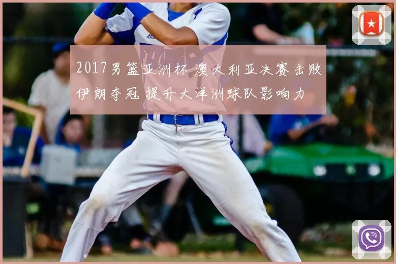 2017男篮亚洲杯 澳大利亚决赛击败伊朗夺冠 提升大洋洲球队影响力