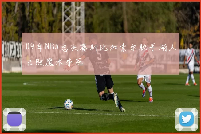 09年NBA总决赛科比加索尔联手湖人击败魔术夺冠