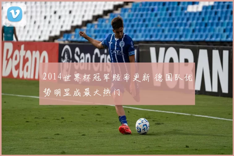 2014世界杯冠军赔率更新 德国队优势明显成最大热门