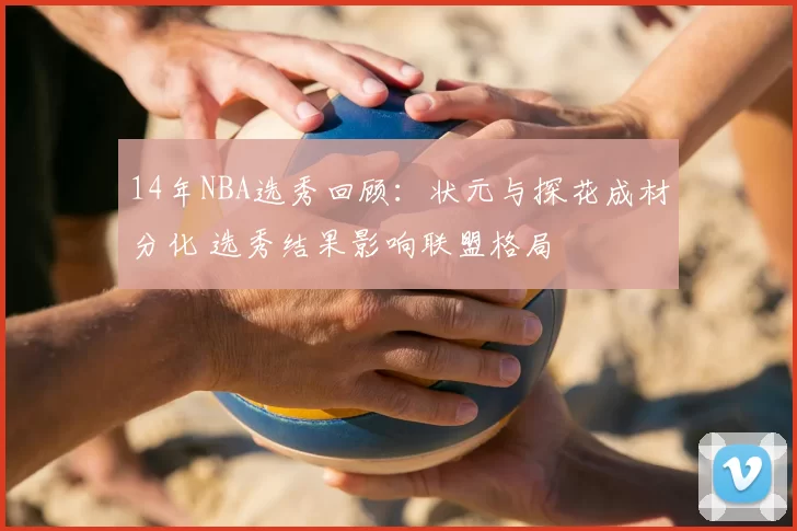 14年NBA选秀回顾：状元与探花成材分化 选秀结果影响联盟格局