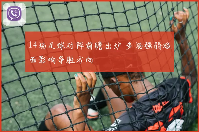 14场足球对阵前瞻出炉 多场强弱碰面影响争胜方向