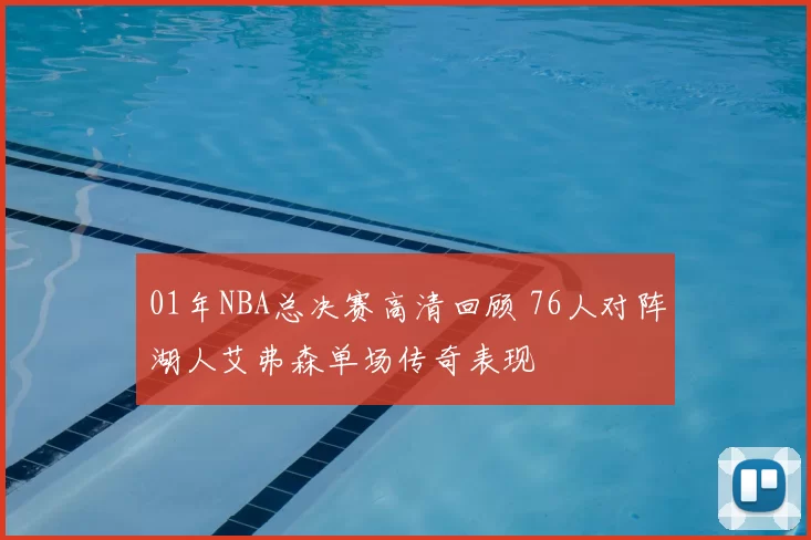 01年NBA总决赛高清回顾 76人对阵湖人艾弗森单场传奇表现