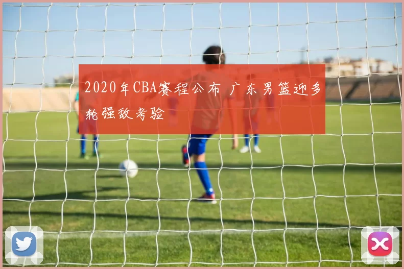 2020年CBA赛程公布 广东男篮迎多轮强敌考验